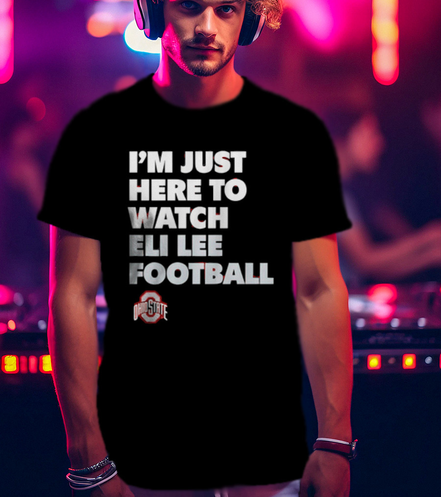 Ohio State Buckeyes I'm Just Here To Eli Lee Football T-Shirt