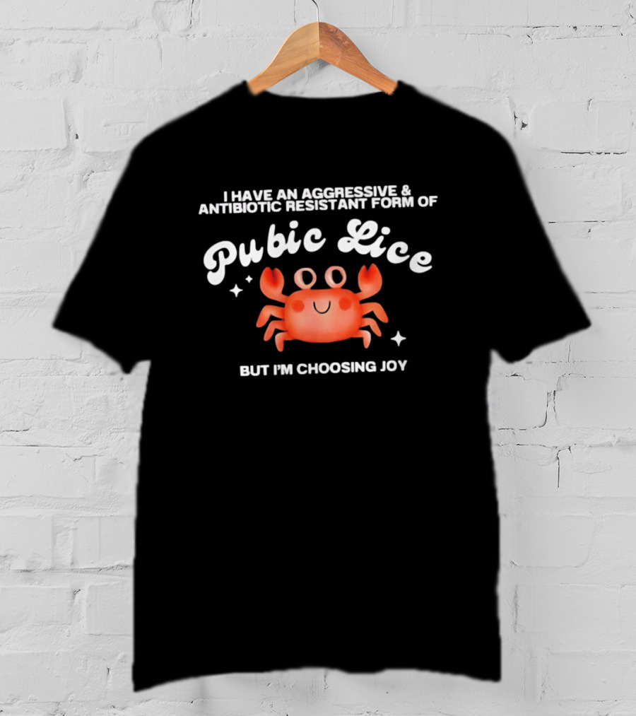 I Have An Aggressive And Antibiotic Resistant Form Of Pubic Lice But I'm Choosing Joy Cute Crab T-Shirt