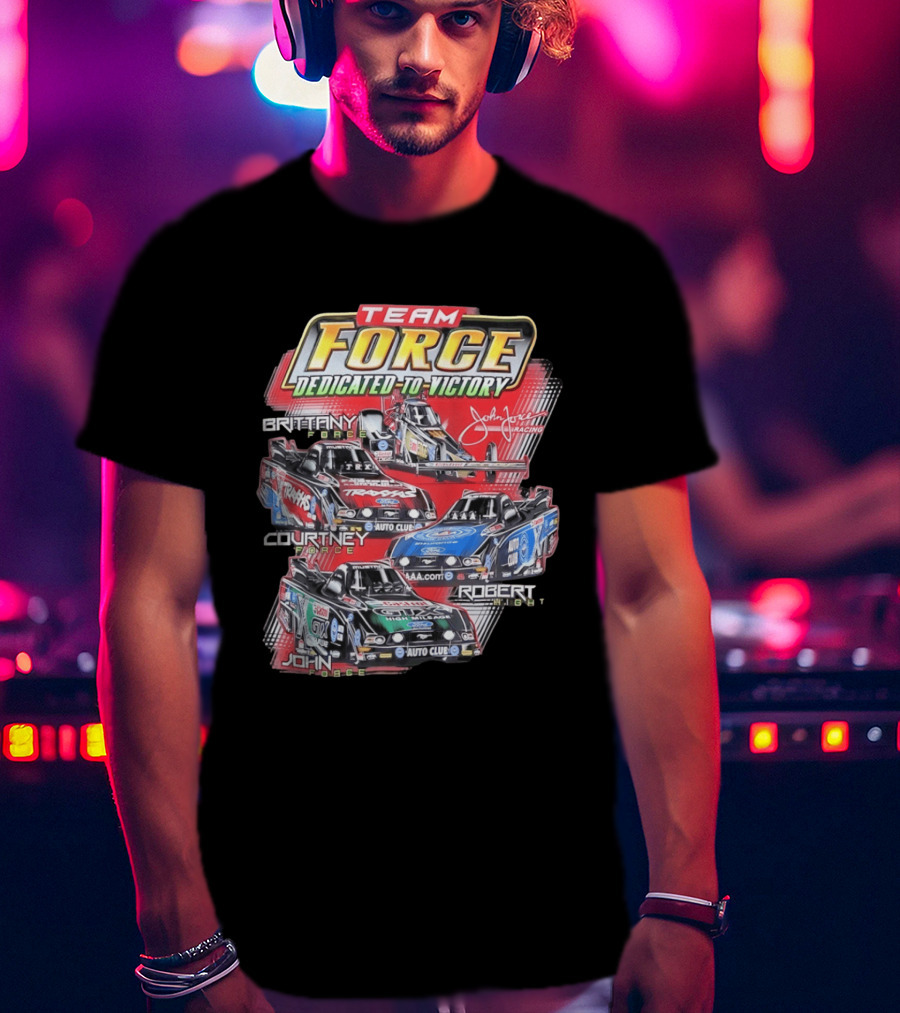 Team Force Dedicated To Victory John Force Racing Brittany Courtney Robert High T-Shirt