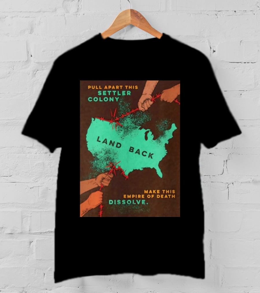 Pull Apart This Settler Colony Land Back Make This Empire Of Death Dissolve T-Shirt