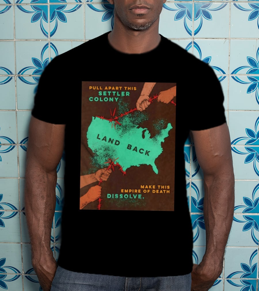 Pull Apart This Settler Colony Land Back Make This Empire Of Death Dissolve T-Shirt
