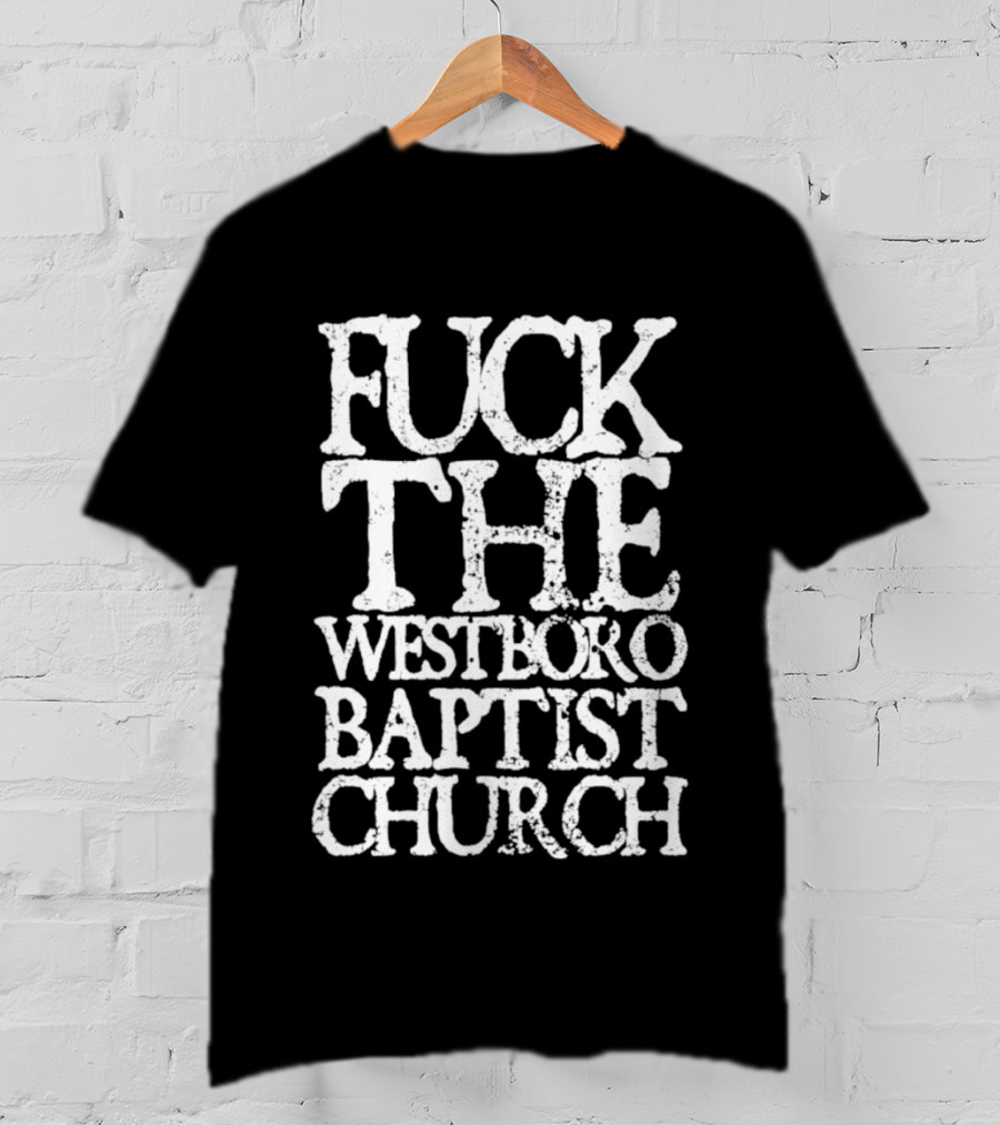 F*** The Westboro Baptist Church T-Shirt