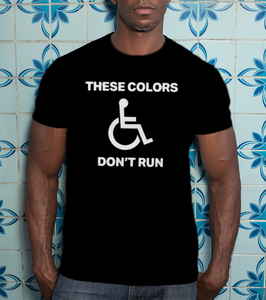These Colors Don't Run Wheelchair T-Shirt