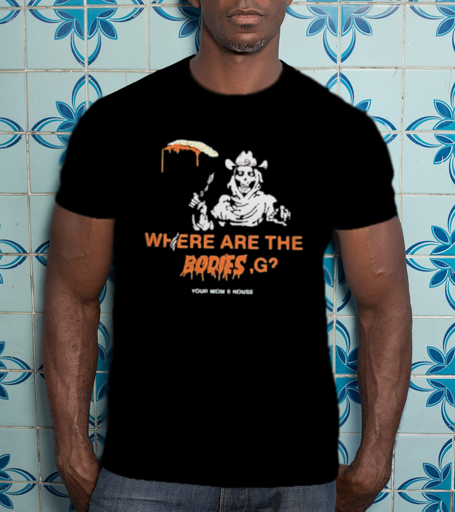 Where Are The Bodies G Your Mom's House Western Cowboy Skeleton T-Shirt