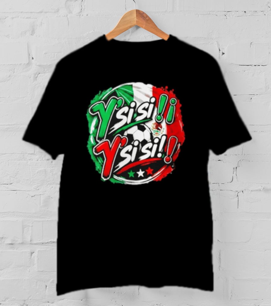 Y' Si Si Y' Si Si Mexico Flag Soccer Ball Stars T-Shirt