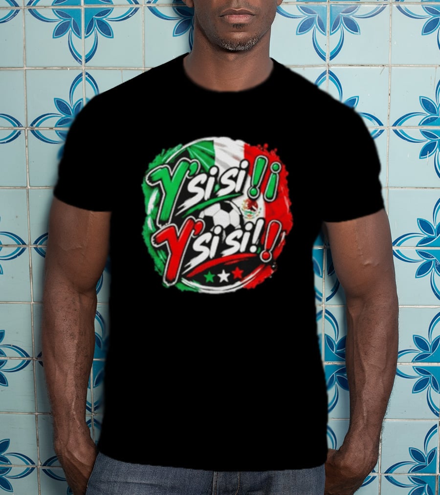 Y' Si Si Y' Si Si Mexico Flag Soccer Ball Stars T-Shirt