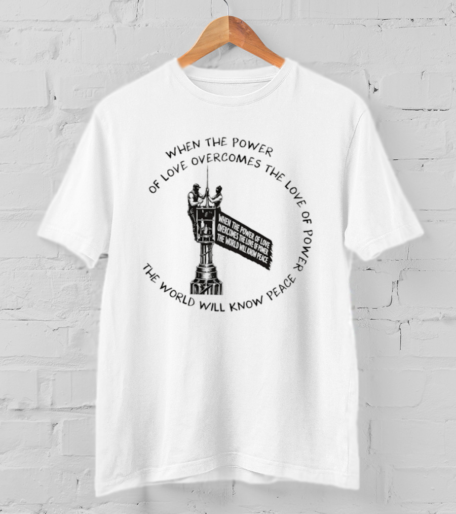 When The Power Of Love Overcomes The Love Of Power The World Will Know Peace T-Shirt