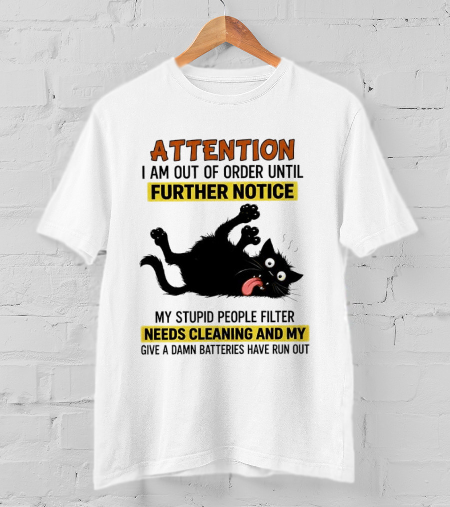 ATTENTION I Am Out Of Order Until Further Notice Black Cat My Stupid People Filter Needs Cleaning And My Give A Damn Batteries Have Run Out T-Shirt