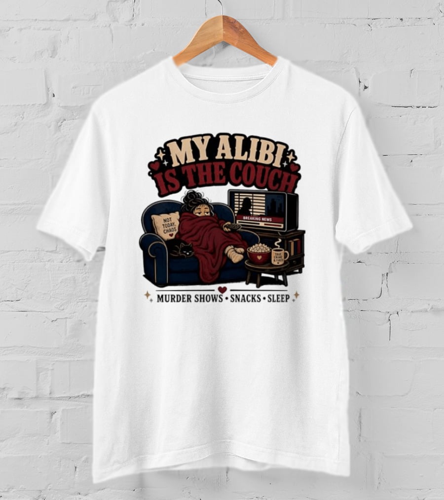 My Alibi Is The Couch Not Today Chaos True Crime And Tired Murder Shows Snacks Sleep T-Shirt