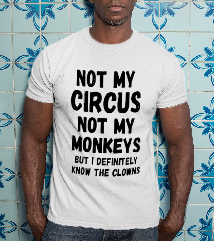 Not My Circus Not My Monkeys But I Definitely Know The Clowns T-Shirt