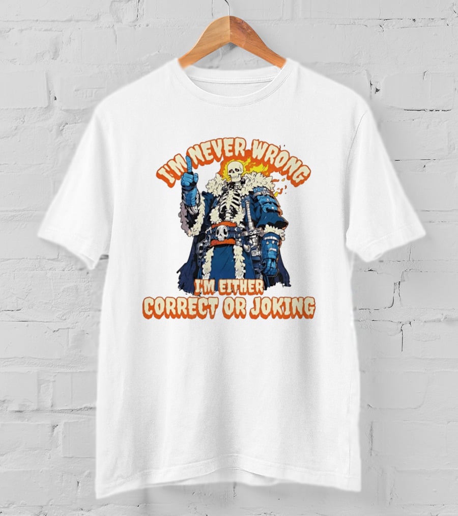 I'm Never Wrong Skeleton I'm Either Correct Or Joking T-Shirt