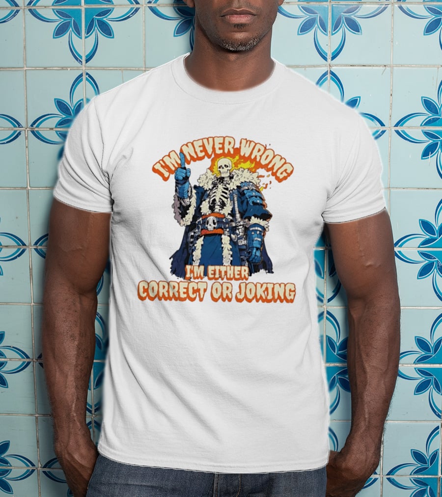 I'm Never Wrong Skeleton I'm Either Correct Or Joking T-Shirt