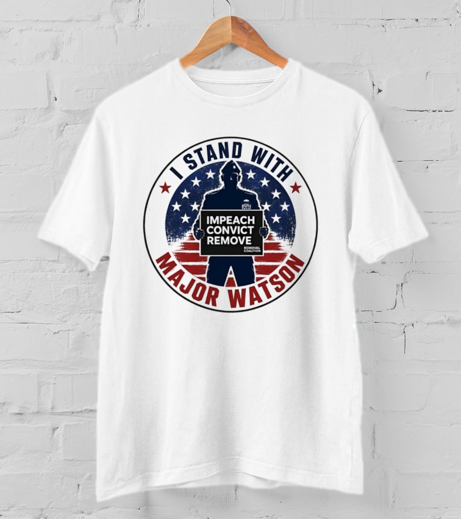 I Stand With Major Watson Impeach Convict Remove Stars And Stripes T-Shirt