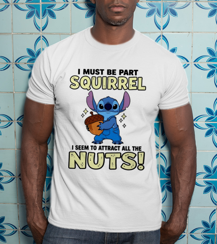Stitch Holding Acorn I Must Be Part Squirrel I Seem To Attract All The Nuts T-Shirt