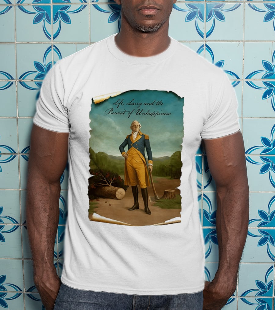 Life Larry And The Pursuit Of Unhappiness Larry As Washington Holding Axe Near Tree Stump T-Shirt