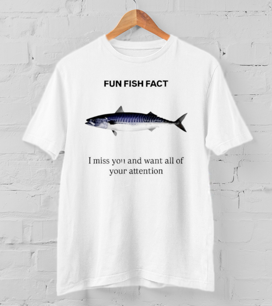 Mackerel Fun Fish Fact I Miss You And Want All Of Your Attention T-Shirt