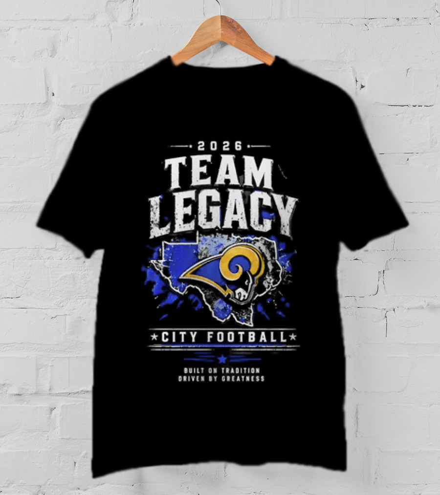 2026 Team Legacy City Football Built On Tradition Driven By Greatness Rams T-Shirt