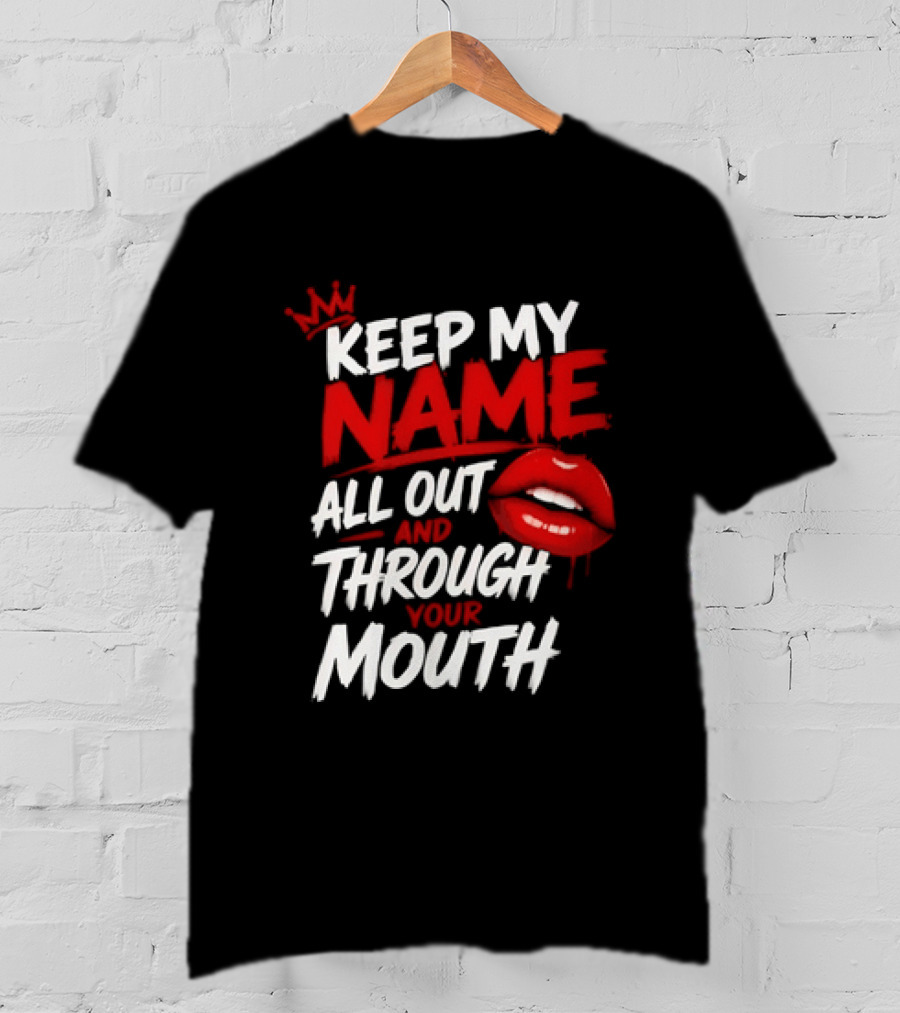 Keep My Name All Out And Through Your Mouth Red Lips Crown T-Shirt