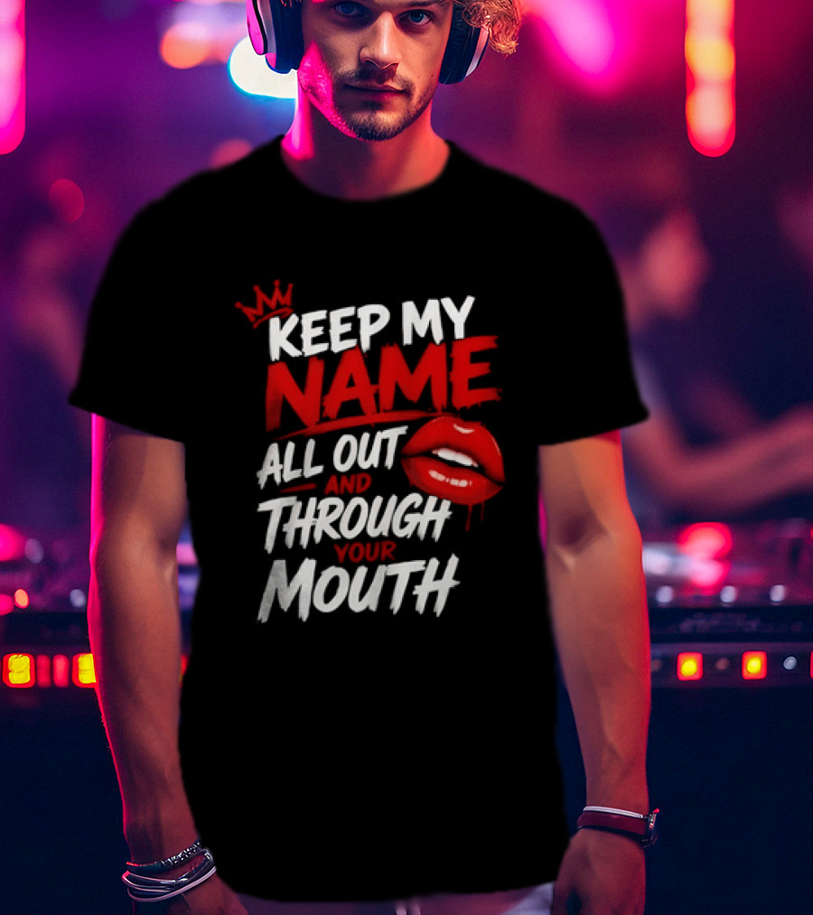 Keep My Name All Out And Through Your Mouth Red Lips Crown T-Shirt