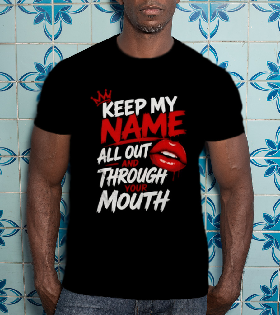 Keep My Name All Out And Through Your Mouth Red Lips Crown T-Shirt