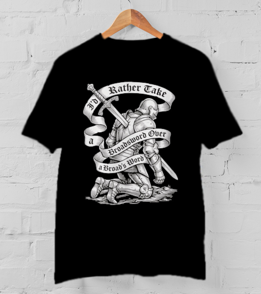 I'd Rather Take A Broadsword Over A Broad's Word Knight Armor T-Shirt