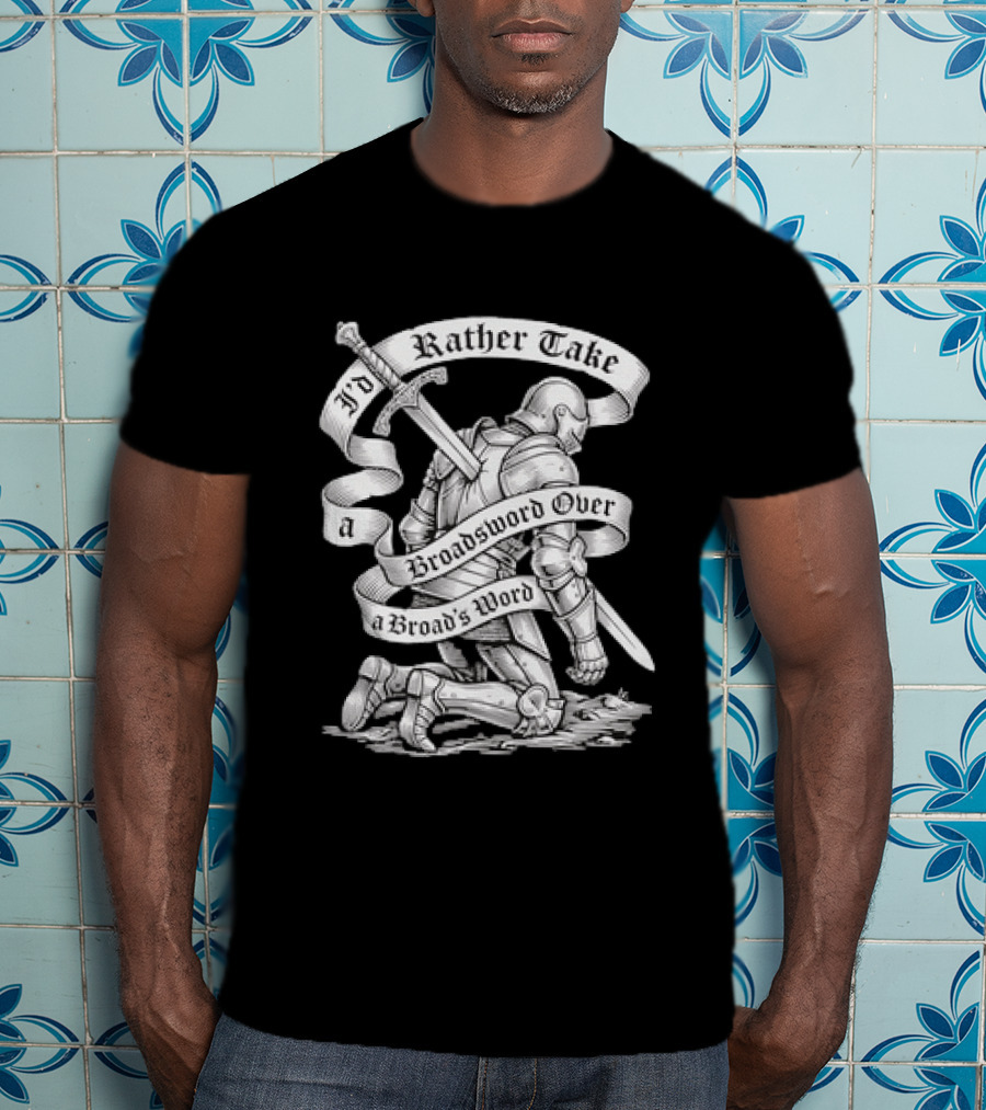 I'd Rather Take A Broadsword Over A Broad's Word Knight Armor T-Shirt