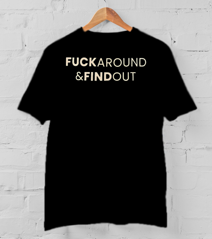 Fuck Around & Find Out Phrase T-Shirt