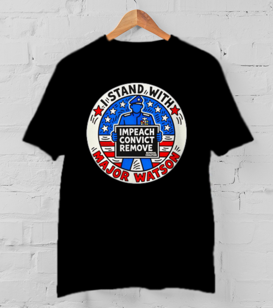 Stand With Major Watson Impeach Convict Remove Coalition T-Shirt