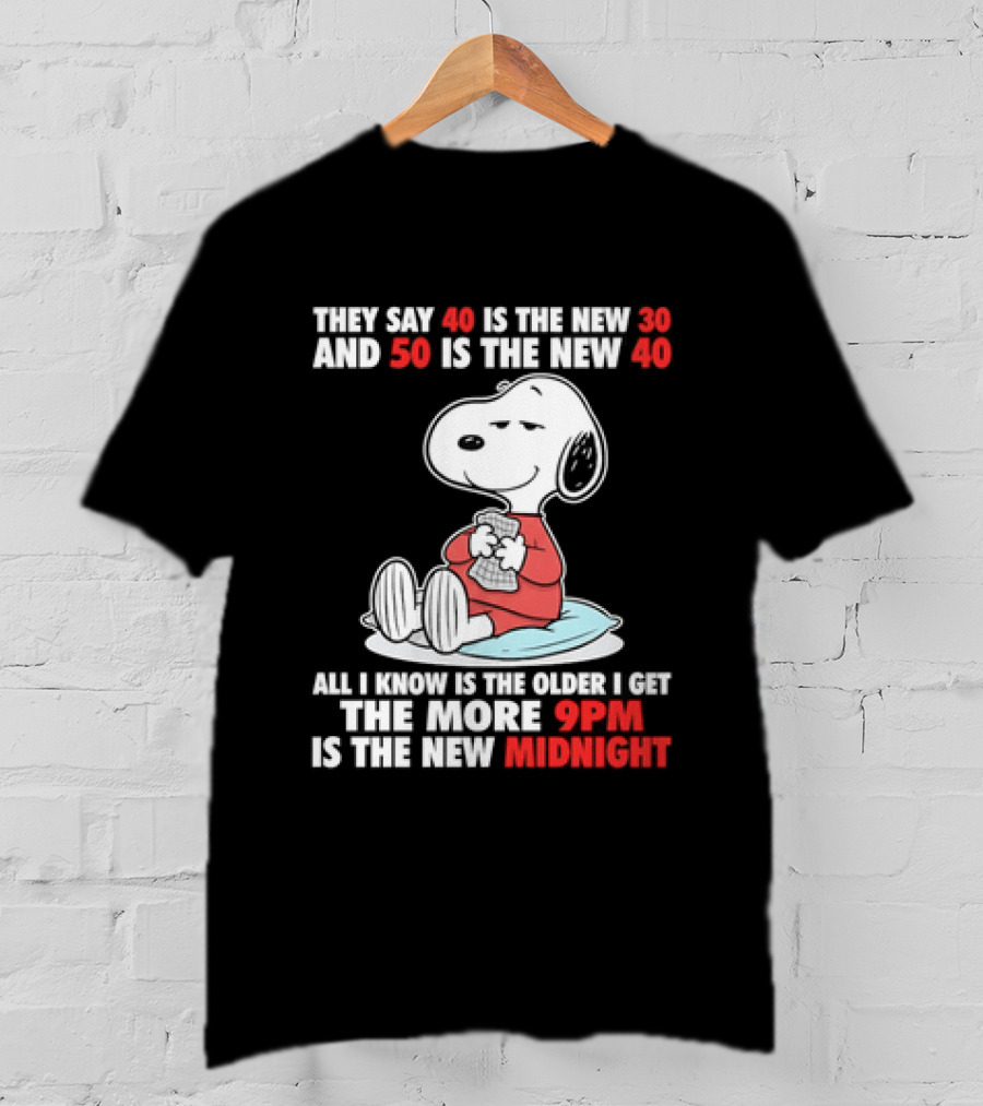 Snoopy They Say 40 Is The New 30 And 50 Is The New 40 All I Know Is The Older I Get The More 9pm Is The New Midnight T-Shirt