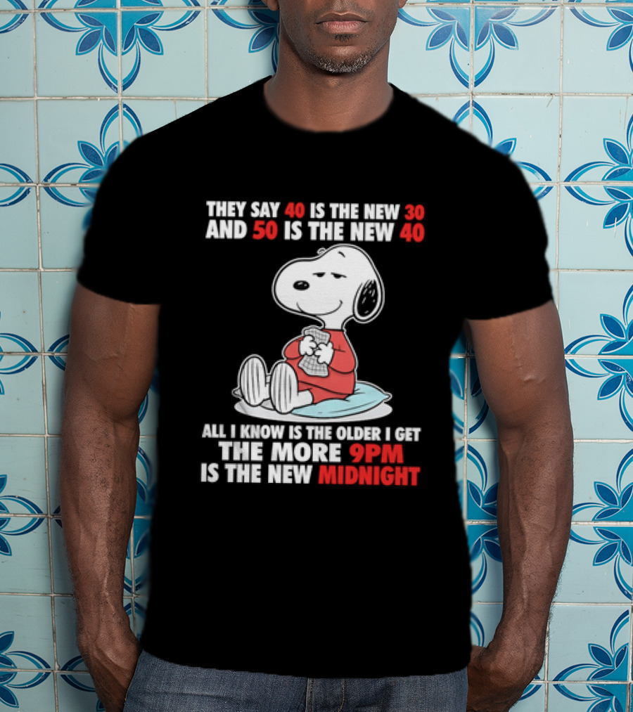 Snoopy They Say 40 Is The New 30 And 50 Is The New 40 All I Know Is The Older I Get The More 9pm Is The New Midnight T-Shirt