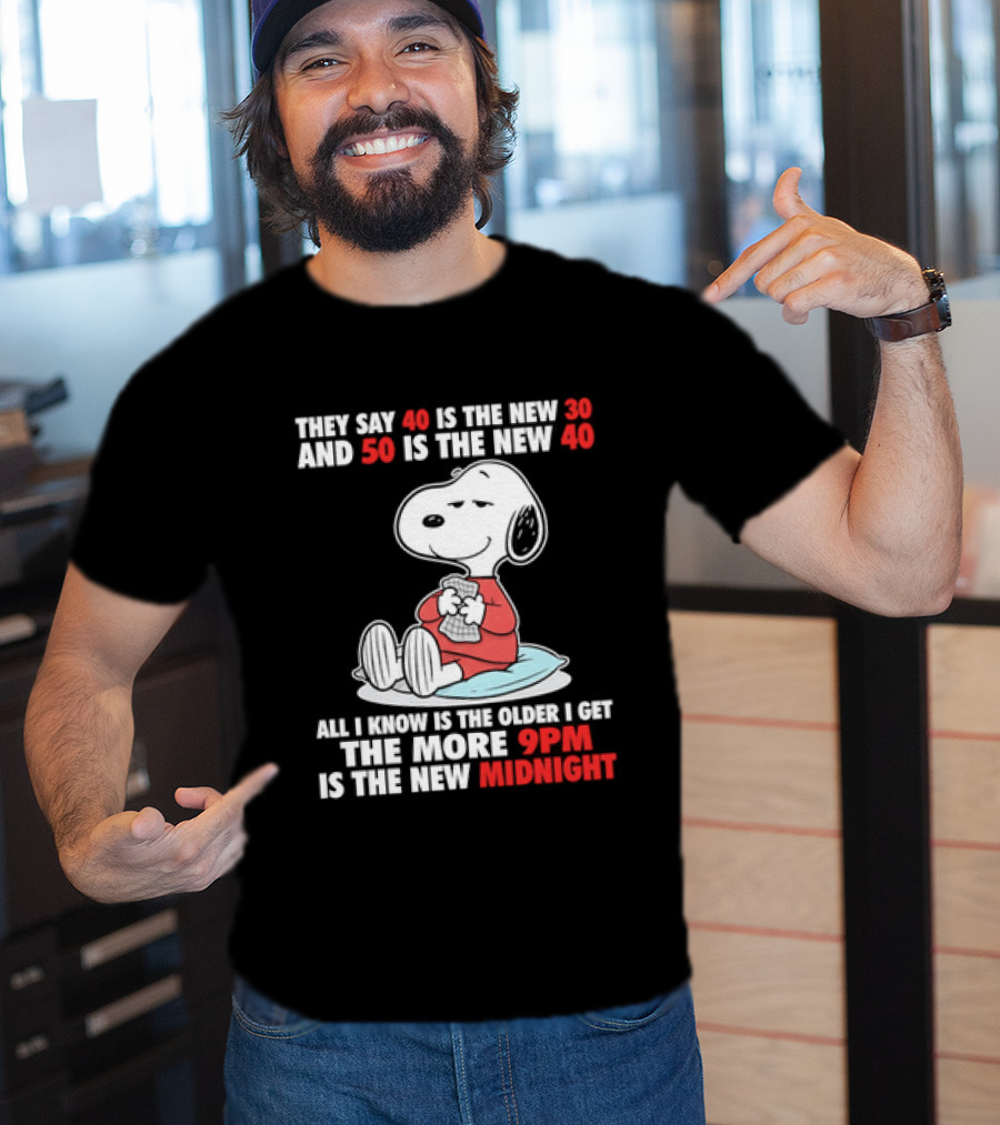 Snoopy They Say 40 Is The New 30 And 50 Is The New 40 All I Know Is The Older I Get The More 9pm Is The New Midnight T-Shirt