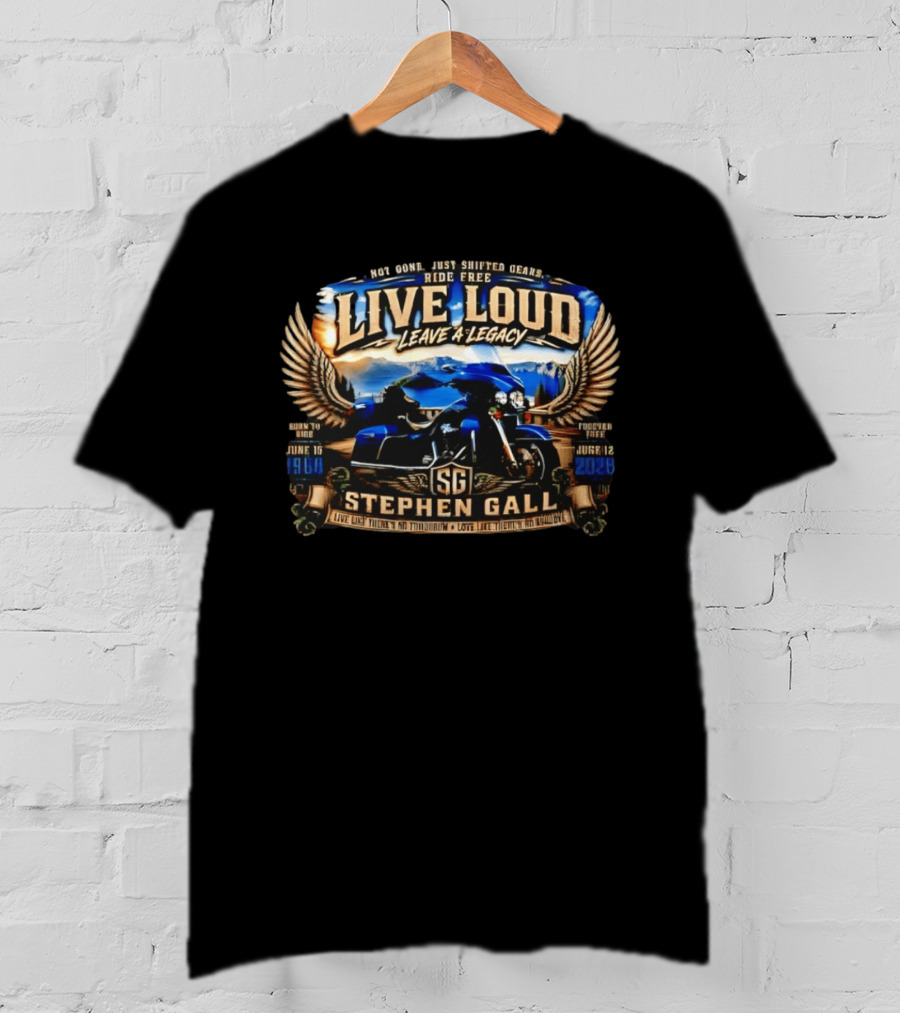 Live Loud Leave A Legacy Stephen Gall June 16 1968 Ride Free Forever Free June 12 2023 T-Shirt