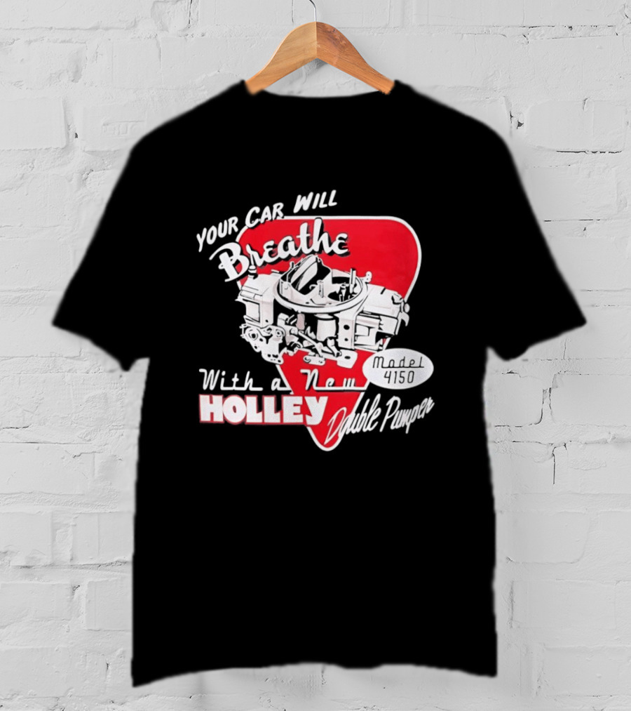 Model 4150 Your Car Will Breathe With A New Holley Double Pumper T-Shirt