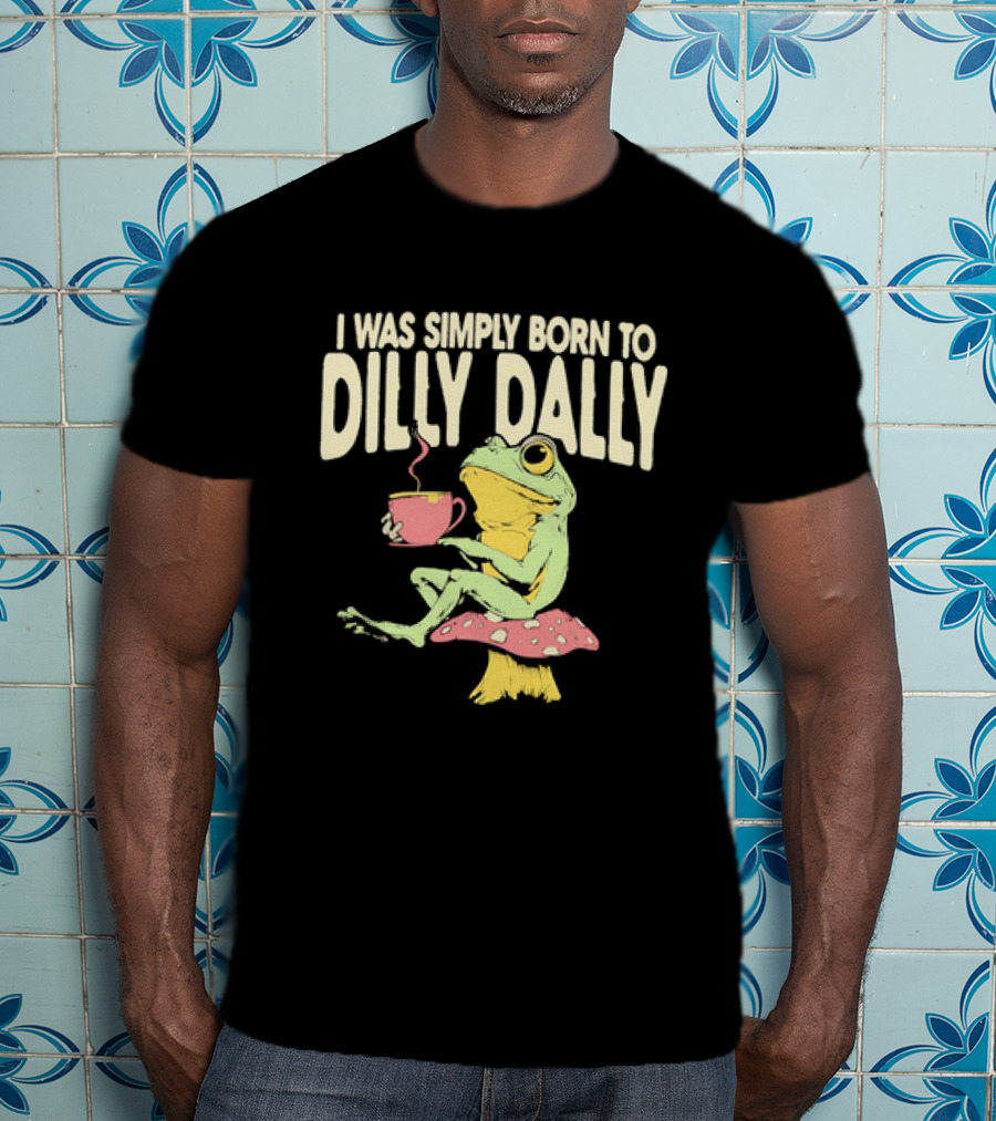 I Was Simply Born To Dilly Dally Frog Mushroom Sitting On Toadstool With Tea Cup T-Shirt