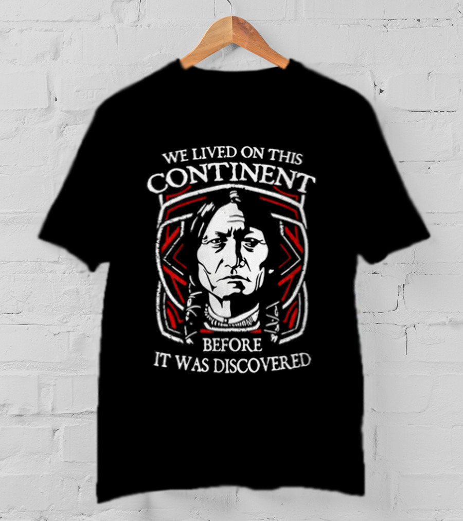 We Lived On This Continent Before It Was Discovered T-Shirt