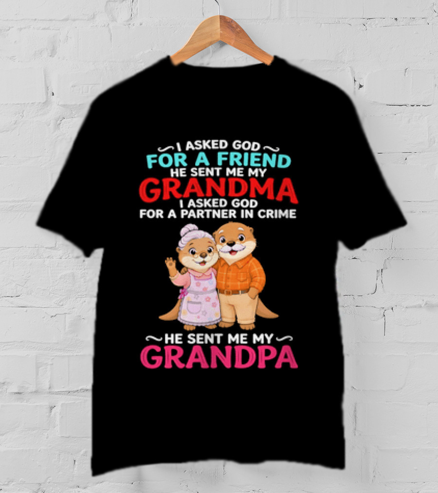 I Asked God For A Friend He Sent Me My Grandma Partner In Crime Grandpa Otter T-Shirt