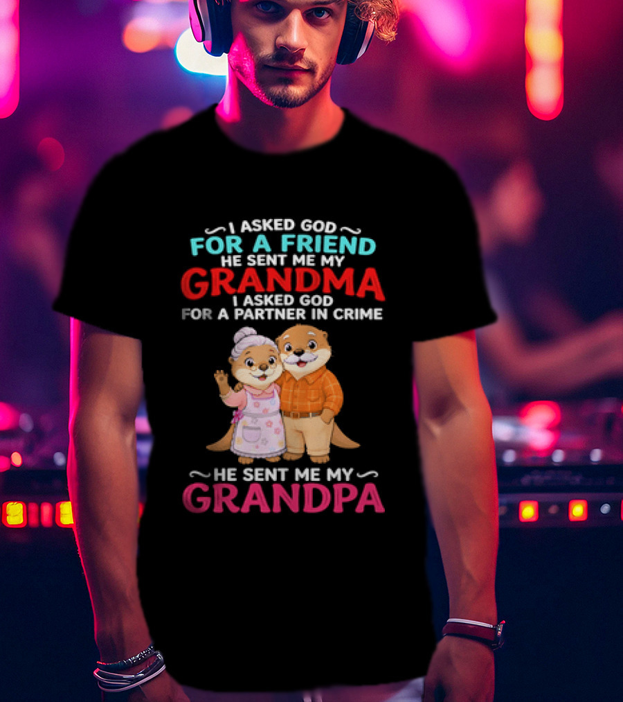 I Asked God For A Friend He Sent Me My Grandma Partner In Crime Grandpa Otter T-Shirt
