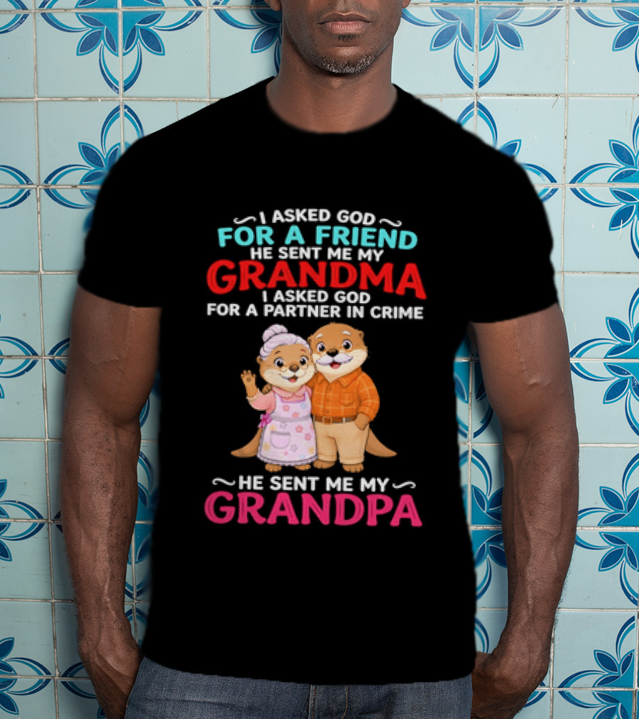 I Asked God For A Friend He Sent Me My Grandma Partner In Crime Grandpa Otter T-Shirt