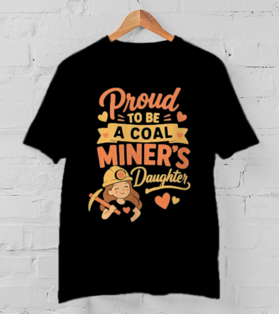 Proud To Be A Coal Miner's Daughter With Hearts And Miner Hat T-Shirt