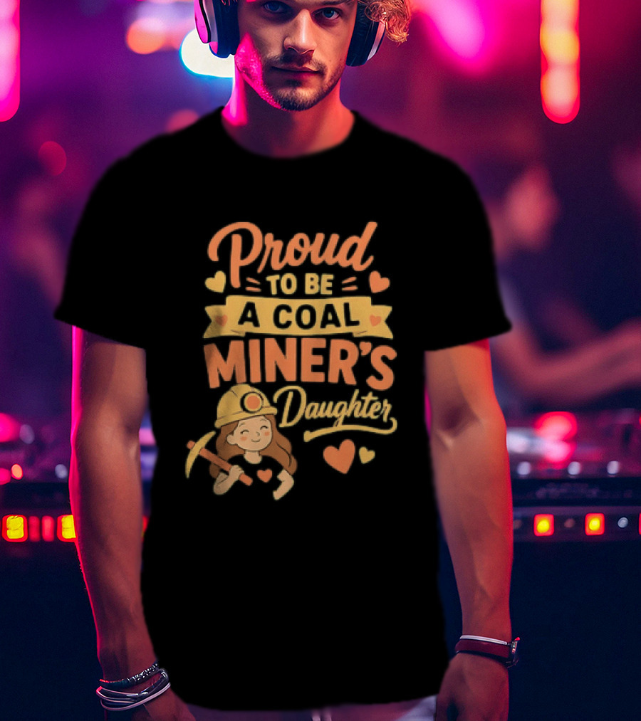 Proud To Be A Coal Miner's Daughter With Hearts And Miner Hat T-Shirt