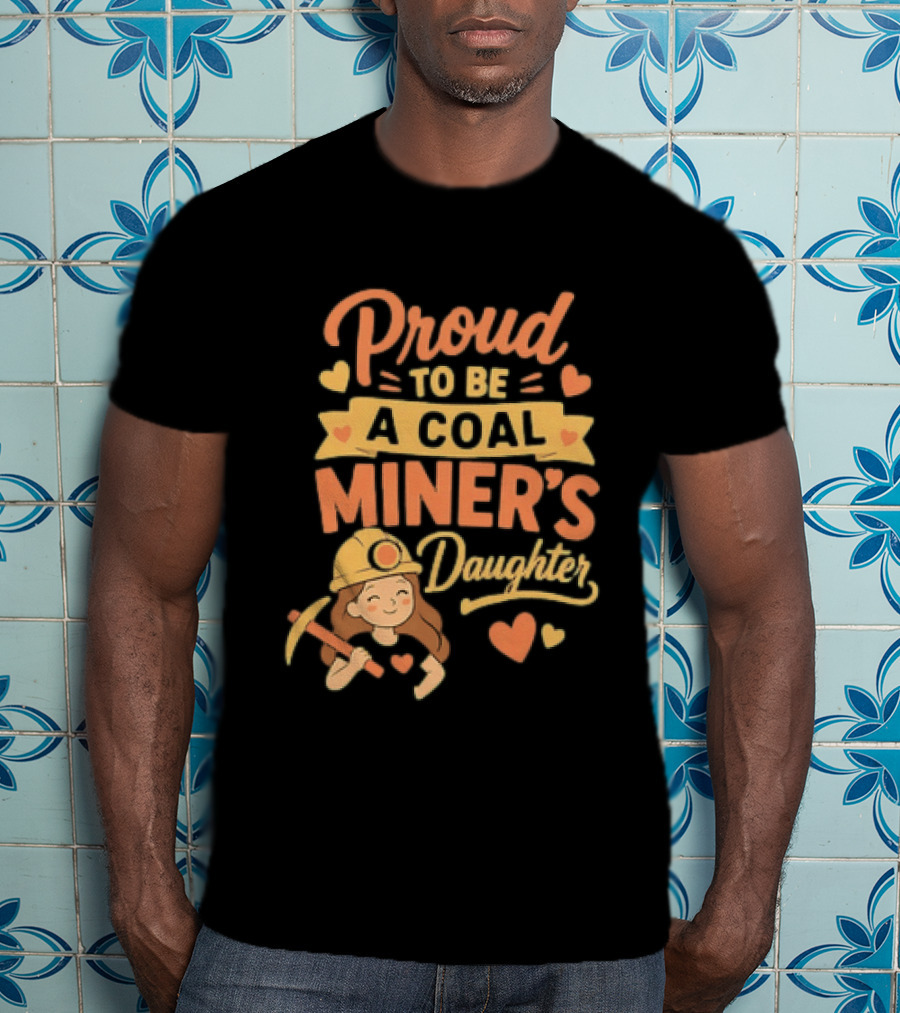 Proud To Be A Coal Miner's Daughter With Hearts And Miner Hat T-Shirt