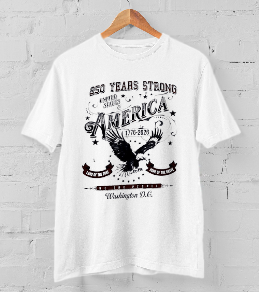 250 Years Strong United States Of America 1776 2026 We The People Land Of The Free Home Of The Brave Washington DC T-Shirt