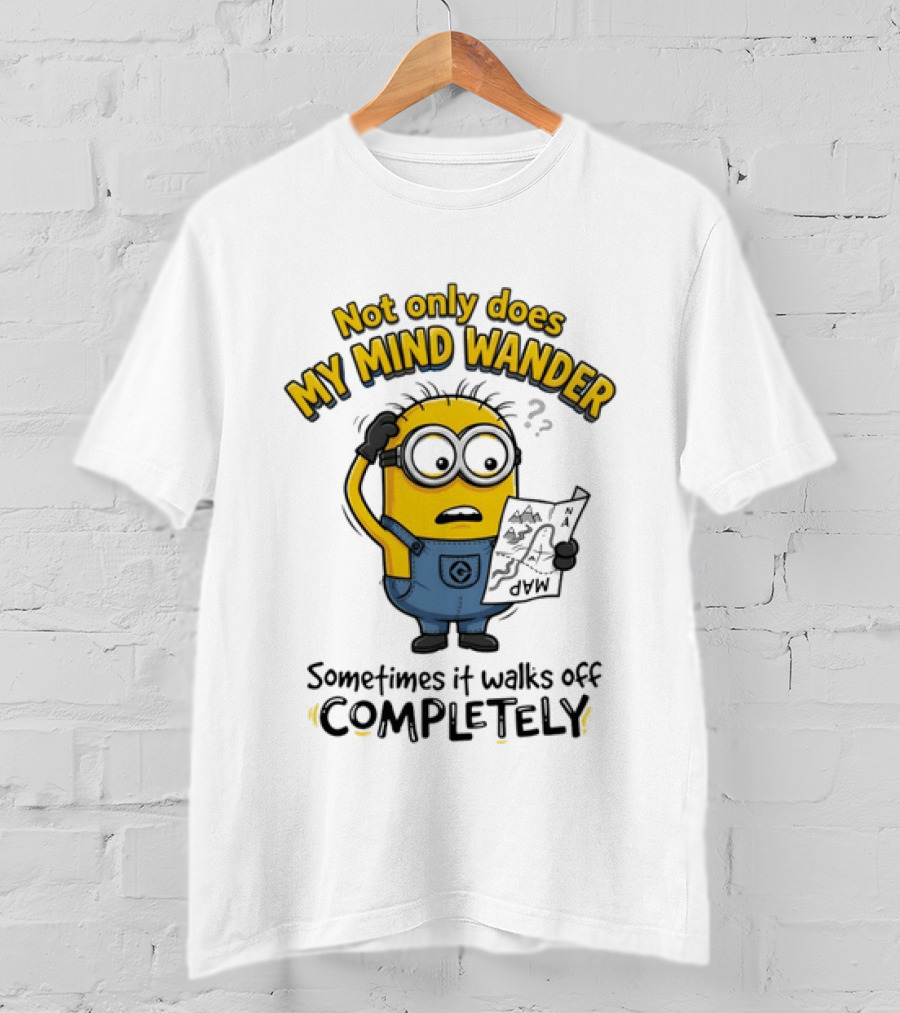 Minion Sometimes My Mind Wander Sometimes It Walks Off Completely T-Shirt