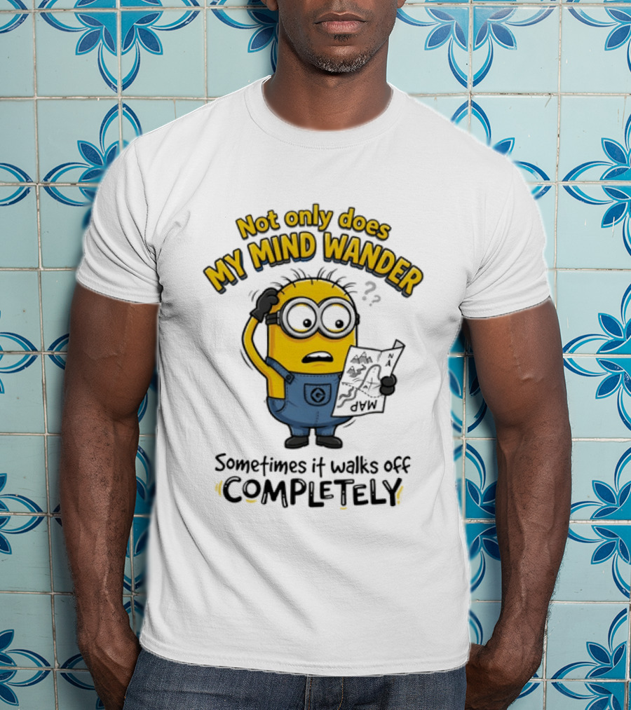 Minion Sometimes My Mind Wander Sometimes It Walks Off Completely T-Shirt