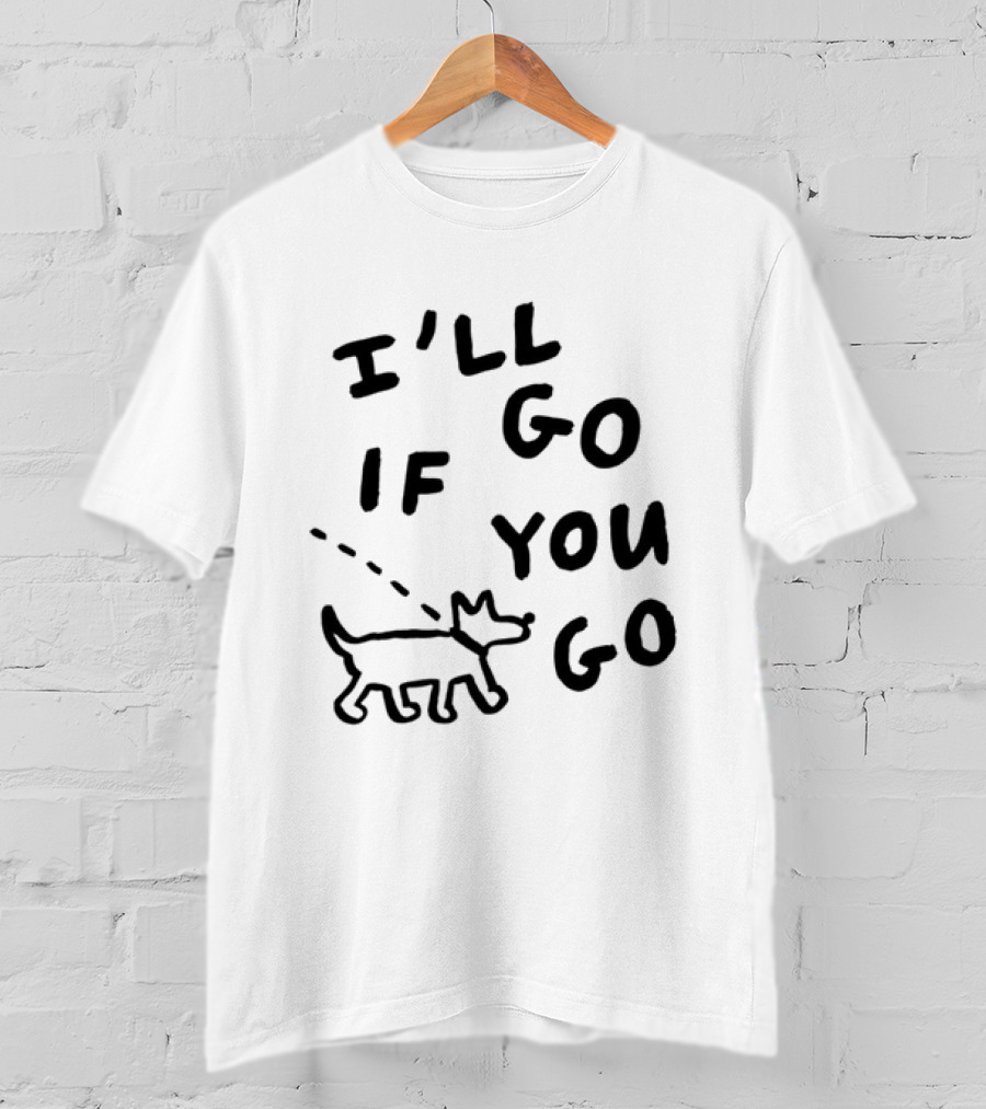 I'll Go If You Go Dog Companion T-Shirt