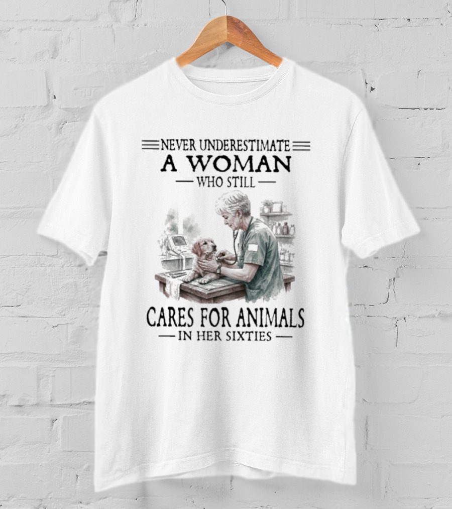 Never Underestimate A Woman Who Still Cares For Animals In Her Sixties T-Shirt