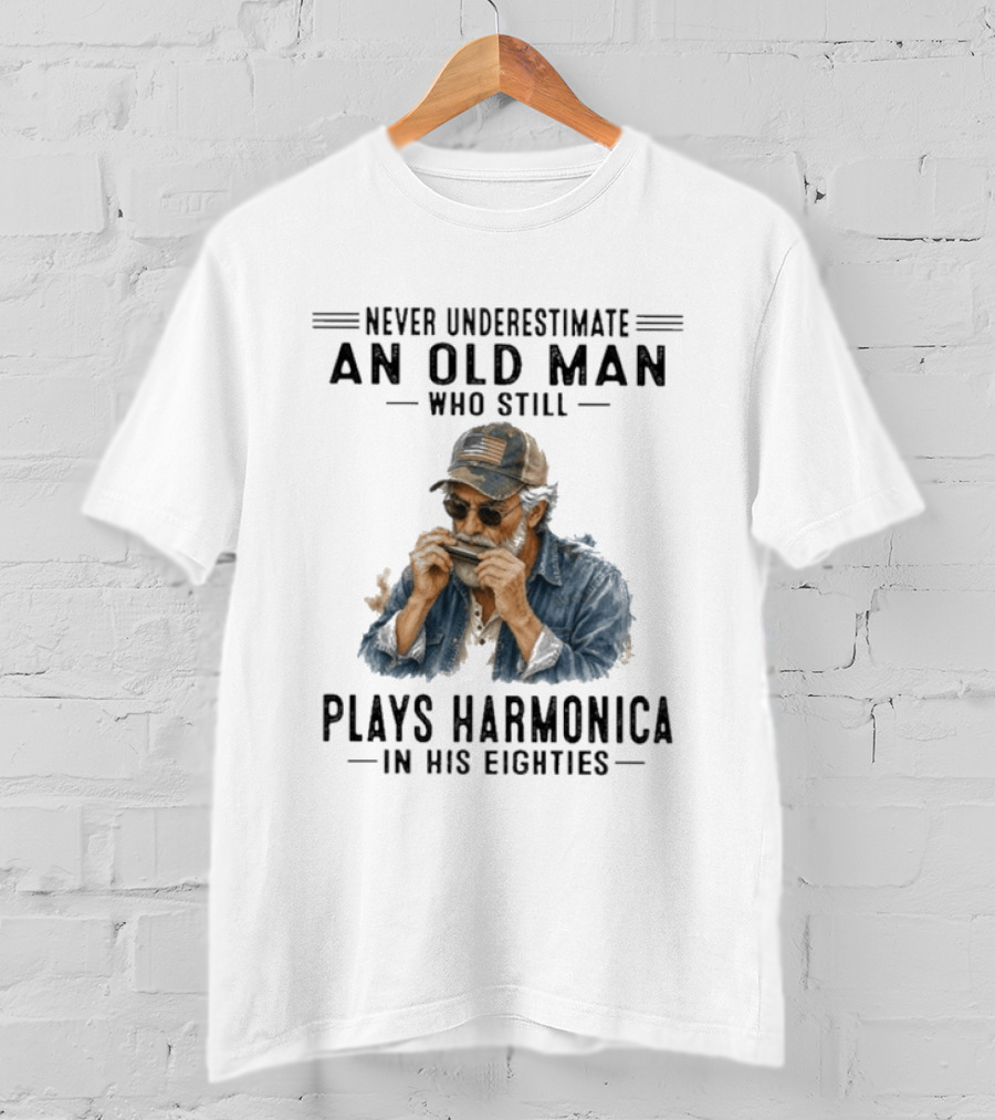 Never Underestimate An Old Man Who Still Plays Harmonica In His Eighties T-Shirt
