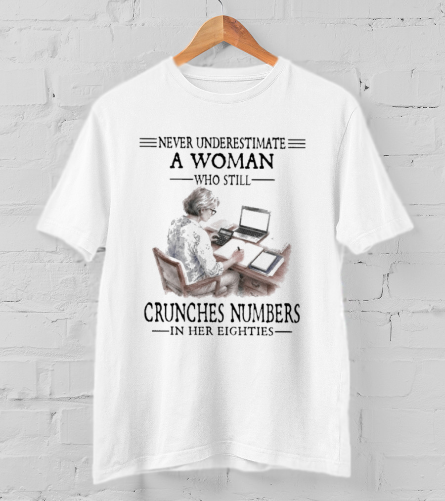 Never Underestimate A Woman Who Still Crunches Numbers In Her Eighties T-Shirt