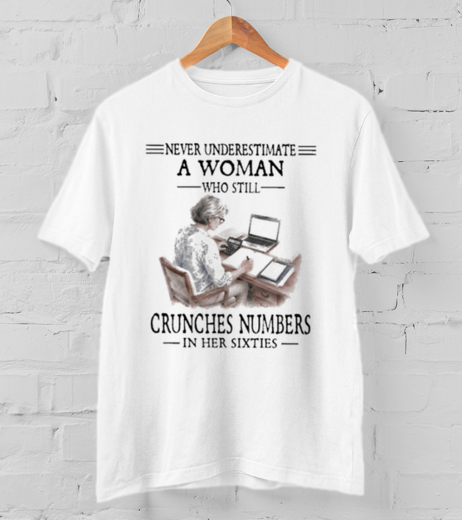 Never Underestimate A Woman Who Still Crunches Numbers In Her Sixties With Computer Work T-Shirt