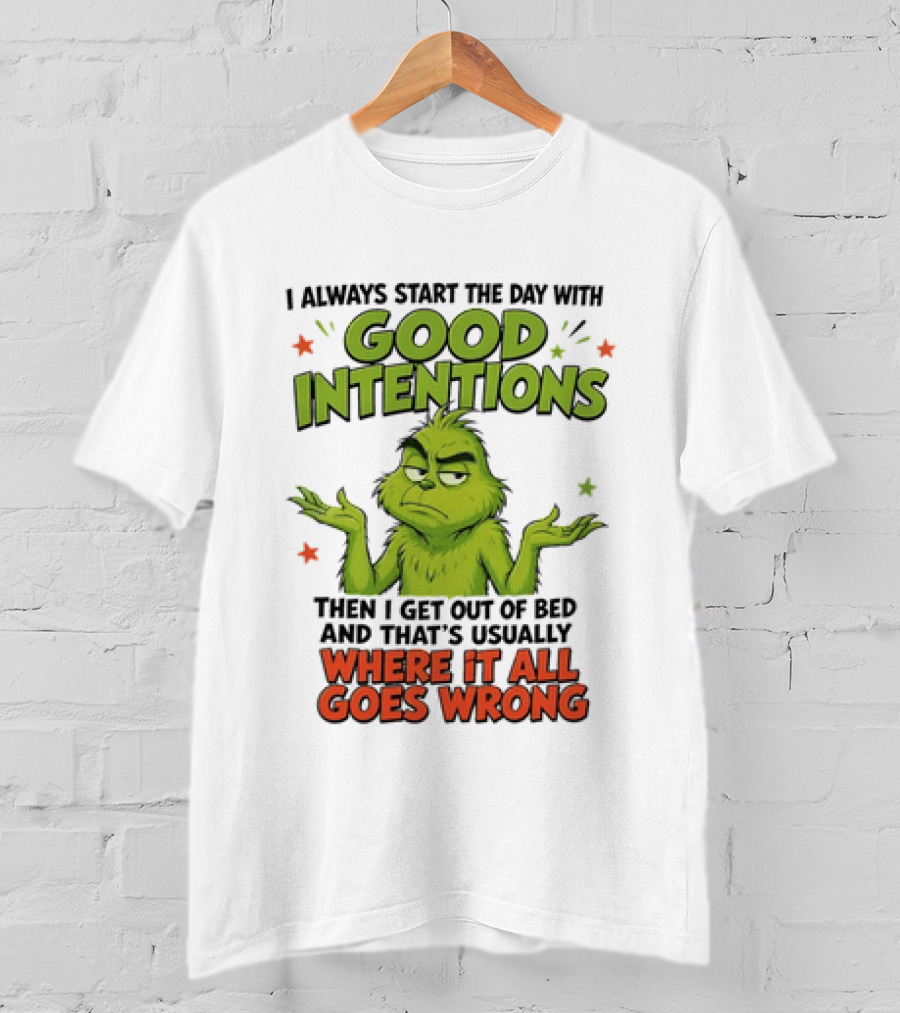 Grinch I Always Start The Day With Good Intentions Then I Get Out Of Bed Where It All Goes Wrong T-Shirt